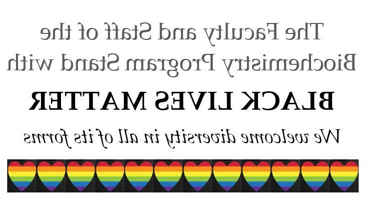 The Faculty and Staff of the Biochemistry Program stand with Black Lives Matter. We welcome diversity in all of its forms.